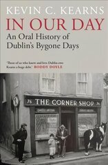 In Our Day: An Oral History of Dublin's Bygone Days цена и информация | Исторические книги | pigu.lt