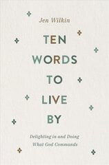 Ten Words to Live By: Delighting in and Doing What God Commands kaina ir informacija | Dvasinės knygos | pigu.lt