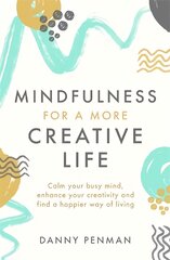 Mindfulness for a More Creative Life: Calm your busy mind, enhance your creativity and find a happier way of living цена и информация | Самоучители | pigu.lt
