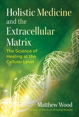 Holistic Medicine and the Extracellular Matrix: The Science of Healing at the Cellular Level цена и информация | Самоучители | pigu.lt