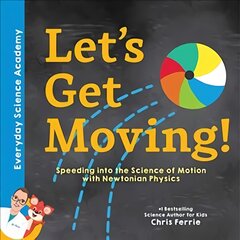 Let's Get Moving!: Speeding into the Science of Motion with Newtonian Physics цена и информация | Книги для подростков  | pigu.lt