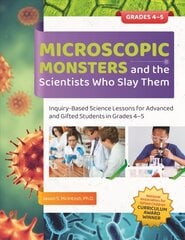 Microscopic Monsters and the Scientists Who Slay Them Grades 4-5: Inquiry-Based Science Lessons for Advanced and Gifted Students in Grades 4-5 kaina ir informacija | Socialinių mokslų knygos | pigu.lt