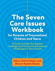 Seven Core Issues Workbook for Parents of Traumatized Children and Teens: A Guide to Help You Explore Feelings and Overcome Emotional Challenges in   Your Family цена и информация | Книги по социальным наукам | pigu.lt