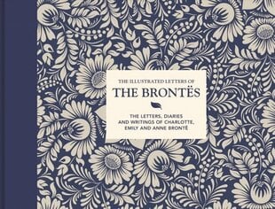 Illustrated Letters of the Brontes: The letters, diaries and writings of Charlotte, Emily and Anne Bronte 2nd Revised edition цена и информация | Биографии, автобиографии, мемуары | pigu.lt