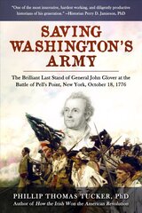 Saving Washington's Army: The Brilliant Last Stand of General John Glover at the Battle of Pell's Point, New York, October 18, 1776 kaina ir informacija | Istorinės knygos | pigu.lt