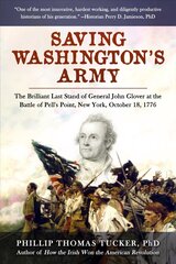 Saving Washington's Army: The Brilliant Last Stand of General John Glover at the Battle of Pell's   Point, New York, October 18, 1776 цена и информация | Исторические книги | pigu.lt