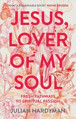 Jesus, Lover of My Soul: Fresh Pathways to Spiritual Passion kaina ir informacija | Dvasinės knygos | pigu.lt