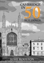 Cambridge in 50 Buildings цена и информация | Книги об архитектуре | pigu.lt