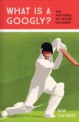 What is a Googly?: The Mysteries of Cricket Explained kaina ir informacija | Knygos apie sveiką gyvenseną ir mitybą | pigu.lt