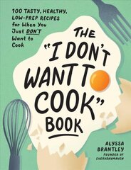 I Don't Want to Cook Book: 100 Tasty, Healthy, Low-Prep Recipes for When You Just Don't Want to Cook цена и информация | Книги рецептов | pigu.lt