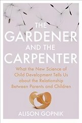 Gardener and the Carpenter: What the New Science of Child Development Tells Us About the Relationship Between Parents and Children kaina ir informacija | Saviugdos knygos | pigu.lt