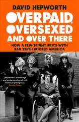 Overpaid, Oversexed and Over There: How a Few Skinny Brits with Bad Teeth Rocked America цена и информация | Книги об искусстве | pigu.lt