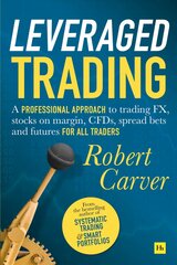 Leveraged Trading: A professional approach to trading FX, stocks on margin, CFDs, spread bets and futures for all traders kaina ir informacija | Ekonomikos knygos | pigu.lt