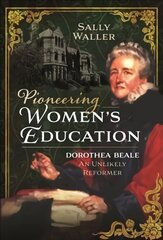 Pioneering Women's Education: Dorothea Beale, An Unlikely Reformer kaina ir informacija | Biografijos, autobiografijos, memuarai | pigu.lt