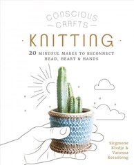Conscious Crafts: Knitting: 20 mindful makes to reconnect head, heart & hands цена и информация | Книги о питании и здоровом образе жизни | pigu.lt