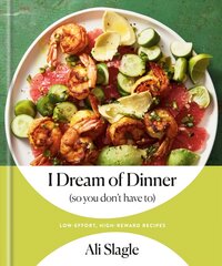 I Dream of Dinner (So You Don't Have To): Low-Effort, High-Reward Recipes: A Cookbook цена и информация | Книги рецептов | pigu.lt