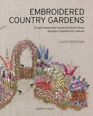 Embroidered Country Gardens: Create Beautiful Hand-Stitched Floral Designs Inspired by Nature kaina ir informacija | Knygos apie sveiką gyvenseną ir mitybą | pigu.lt