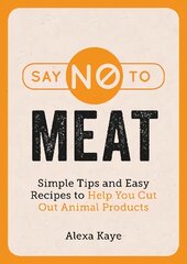Say No to Meat: Simple Tips and Easy Recipes to Help You Cut Out Animal Products цена и информация | Самоучители | pigu.lt