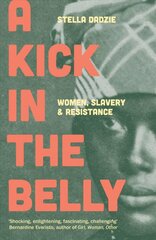 Kick in the Belly: Women, Slavery and Resistance цена и информация | Исторические книги | pigu.lt