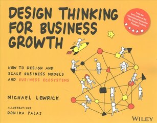 Design Thinking for Business Growth: How to Design  and Scale Business   Models and Business Ecosystems: How to Design and Scale Business Models and Business Ecosystems цена и информация | Книги по экономике | pigu.lt