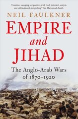 Empire and Jihad: The Anglo-Arab Wars of 1870-1920 kaina ir informacija | Istorinės knygos | pigu.lt