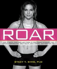 ROAR: How to Match Your Food and Fitness to Your Unique Female Physiology for Optimum Performance, Great Health, and a Strong, Lean Body for Life цена и информация | Самоучители | pigu.lt