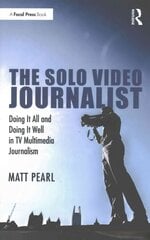Solo Video Journalist: Doing It All and Doing It Well in TV Multimedia Journalism kaina ir informacija | Ekonomikos knygos | pigu.lt