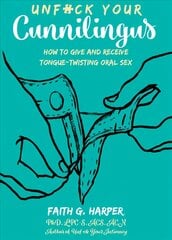 Unfuck Your Cunnilingus: How to Give and Receive Tongue-Twisting Oral Sex цена и информация | Самоучители | pigu.lt