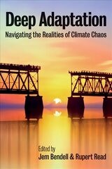 Deep Adaptation - Navigating the Realities of Climate Chaos: Navigating the Realities of Climate Chaos цена и информация | Книги по социальным наукам | pigu.lt