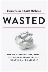 Wasted: How We Squander Time, Money, and Natural Resources-and What We Can Do About It kaina ir informacija | Ekonomikos knygos | pigu.lt