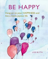 Be Happy: Hang on to Your Happiness and Live a More Joyous Life kaina ir informacija | Saviugdos knygos | pigu.lt