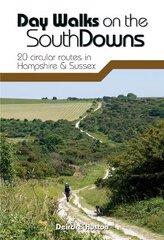 Day Walks on the South Downs: 20 circular routes in Hampshire & Sussex 2nd edition цена и информация | Книги о питании и здоровом образе жизни | pigu.lt