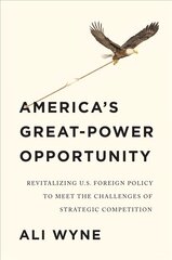 America's Great-Power Opportunity: Revitalizing U.S. Foreign Policy to Meet the Challenges of Strategic Competition: Revitalizing U.S. Foreign Policy to Meet the Challenges of Strategic Competition kaina ir informacija | Socialinių mokslų knygos | pigu.lt