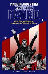 Made in Argentina, Mastered in Madrid: How Diego Simeone Awakened a Sleeping Giant цена и информация | Исторические книги | pigu.lt