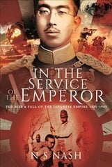 In the Service of the Emperor: The Rise and Fall of the Japanese Empire, 1931-1945 цена и информация | Исторические книги | pigu.lt