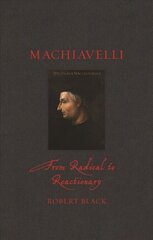 Machiavelli: From Radical to Reactionary kaina ir informacija | Biografijos, autobiografijos, memuarai | pigu.lt