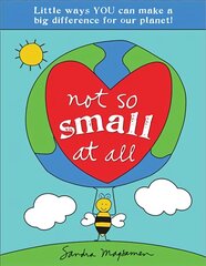 Not So Small at All: Little Ways YOU Can Make a Big Difference for Our Planet! цена и информация | Книги для подростков  | pigu.lt