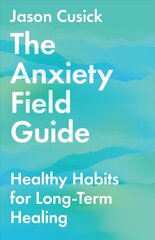 Anxiety Field Guide - Healthy Habits for Long-Term Healing: Healthy Habits for Long-Term Healing цена и информация | Самоучители | pigu.lt