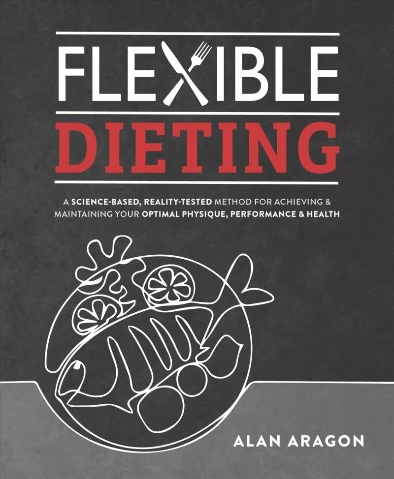 Flexible Dieting: A Science-Based, Reality-Tested Method for Achieving & Maintaining Your Optimal Physique, Performance, and Health kaina ir informacija | Saviugdos knygos | pigu.lt