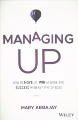 Managing Up - How to Move up, Win at Work, and Succeed with Any Type of Boss: How to Move up, Win at Work, and Succeed with Any Type of Boss kaina ir informacija | Ekonomikos knygos | pigu.lt