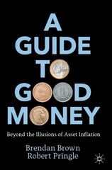 Guide to Good Money: Beyond the Illusions of Asset Inflation 1st ed. 2022 kaina ir informacija | Ekonomikos knygos | pigu.lt