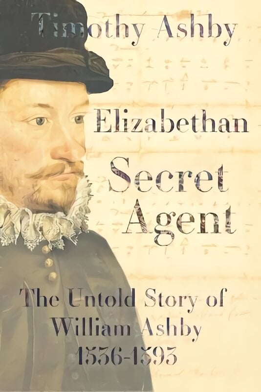 Elizabethan Secret Agent: The Untold Story of William Ashby (1536-1593): The Untold Story of William Ashby (1536-1593) цена и информация | Biografijos, autobiografijos, memuarai | pigu.lt