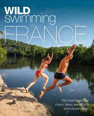 Wild Swimming France: 1000 most beautiful rivers, lakes, waterfalls, hot springs & natural pools of France 2nd edition kaina ir informacija | Kelionių vadovai, aprašymai | pigu.lt