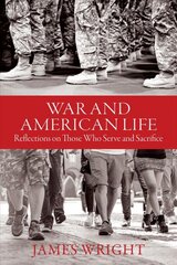 War and American Life - Reflections on Those Who Serve and Sacrifice: Reflections on Those Who Serve and Sacrifice цена и информация | Исторические книги | pigu.lt