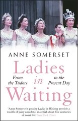 Ladies in Waiting: a history of court life from the Tudors to the present day Digital original цена и информация | Исторические книги | pigu.lt