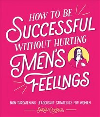 How to Be Successful Without Hurting Men's Feelings: Non-threatening Leadership Strategies for Women kaina ir informacija | Fantastinės, mistinės knygos | pigu.lt