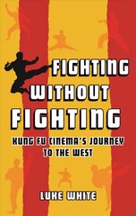 Fighting without Fighting: Kung Fu Cinema's Journey to the West цена и информация | Книги об искусстве | pigu.lt