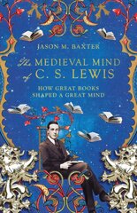 Medieval Mind of C. S. Lewis - How Great Books Shaped a Great Mind: How Great Books Shaped a Great Mind kaina ir informacija | Istorinės knygos | pigu.lt