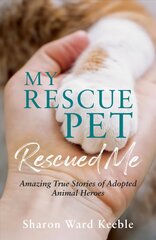 My Rescue Pet Rescued Me: Amazing True Stories of Adopted Animal Heroes kaina ir informacija | Biografijos, autobiografijos, memuarai | pigu.lt