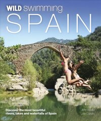 Wild Swimming Spain: Discover the Most Beautiful Rivers, Lakes and Waterfalls of Spain цена и информация | Путеводители, путешествия | pigu.lt